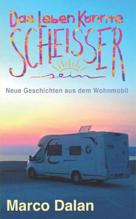 Das Leben k?nnte scheisser sein: Neue Geschichten aus dem Wohnmobil