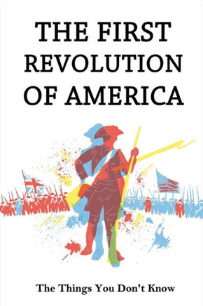 THe First Revolution Of America: The Things You Don't Know