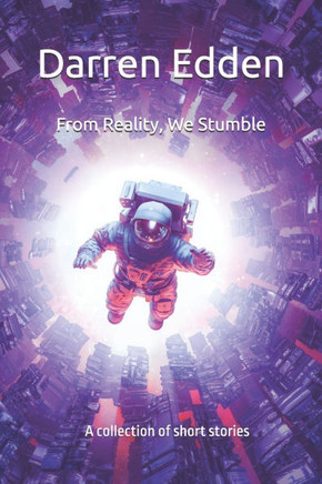 From Reality, We Stumble: A collection of short stories