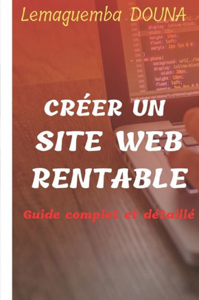 Cr?er un site web rentable, guide complet et d?taill?