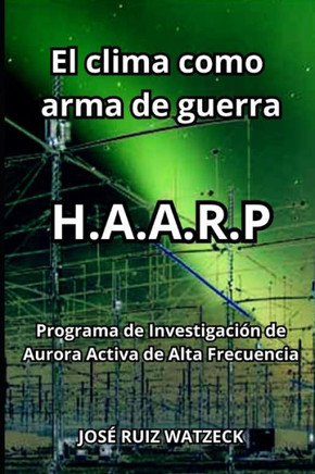 El clima como arma de guerra: HAARP Programa de Investigaci?n de Aurora Activa de Alta Frecuencia