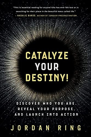 Catalyze Your Destiny!: Discover Who You Are, Reveal Your Purpose, And Launch Into Action