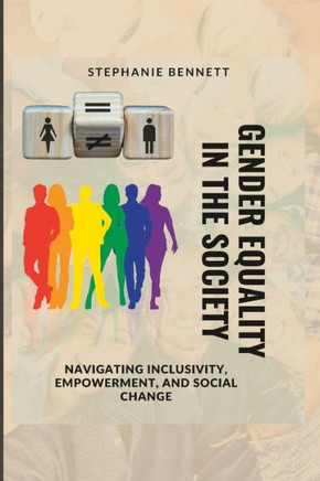 Gender Equality in the Society: Navigating Inclusivity, Empowerment, and Social Change