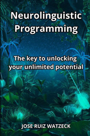 Neurolinguistic Programming: The key to unlocking your unlimited potential