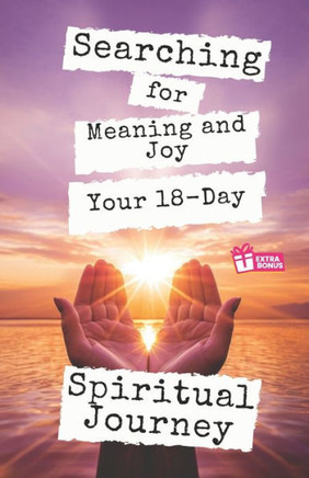 Searching for Meaning and Joy: Your 18-Day Spiritual Journey Searching for Meaning and Joy: Your 18-Day Spiritual Journey