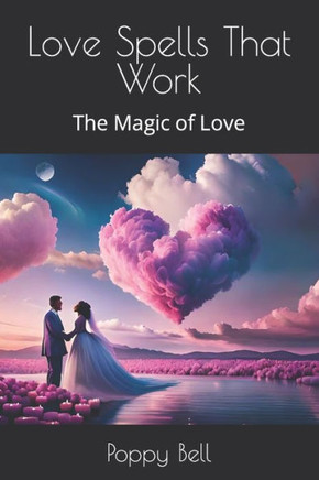 Love Spells That Work: The Magic of Love