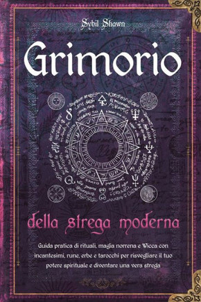 Grimorio della strega moderna: Guida pratica di rituali, magia norrena e Wicca con incantesimi, rune, erbe e tarocchi per risvegliare il tuo potere s