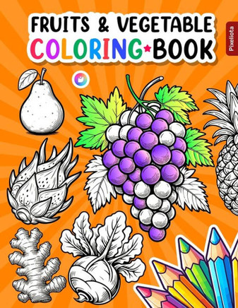 Fruits And Vegetables Coloring Book: A Creative Journey Through Nature's Art, Coloring And Learn For Anyone