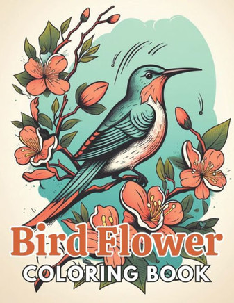 Bird and Flower Coloring Book for Adult: 100+ New and Exciting Designs Suitable for All Ages