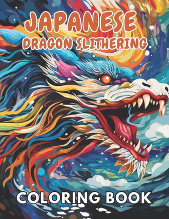 Japanese Dragon Slithering Coloring Book: 100+ New and Exciting Designs Suitable for All Ages
