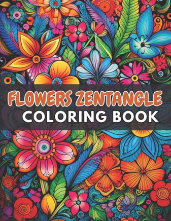 Flowers Zentangle Coloring Book for Adults: New and Exciting Designs Suitable for All Ages