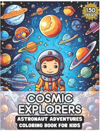 Cosmic Explorers: Astronaut Adventures Coloring Book for Kids including150 Designs: Journey Through the Universe in Colorful Space Exped