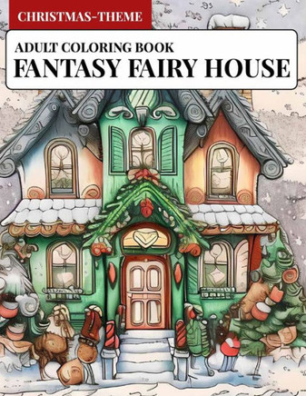 Christmas fantasy fairy house coloring book: Whimsical Wonderland: A Magical Christmas Fairy House Coloring Adventure for adult
