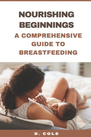 Nourishing Beginnings: A Comprehensive Guide to Breastfeeding
