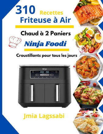 Friteuse ? air chaud ? 2 paniers Ninja Foodi: 310 Recettes Croustillants pour tous les jours