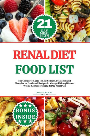 Renal Diet Food List: The Complete Guide to Low Sodium, Potassium and Phosphorus Foods and Recipes to Manage Kidney Disease, With a Kidney-f
