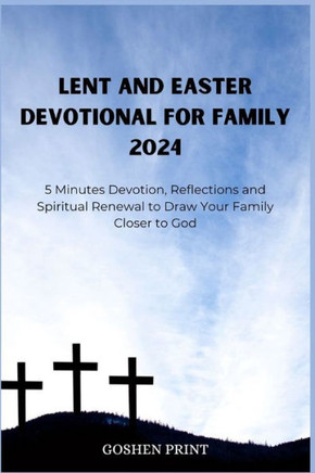 Lent and Easter Devotional for Family 2024: 5 Minutes Devotion, Reflections and Spiritual Renewal to Draw Your Family Closer to God