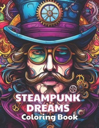Steampunk Dreams Coloring Book: 100+ Amazing Coloring Pages for All Ages