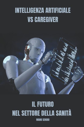 Intelligenza artificiale VS caregiver Il futuro nel settore della sanit?
