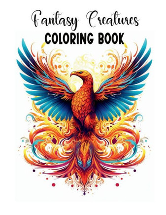 Fantasy Creatures Coloring Book for Adults: 40 Illustrations of Fantasy Creatures With Dragons, Unicorns & Many Other Creatures