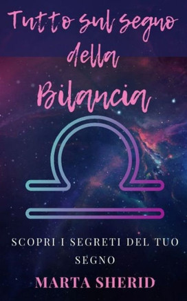 Sopri il tuo segno: Bilancia: Impara a conoscere il tuo segno zodiacale, segreti, misteri, capacit?
