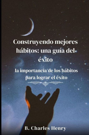 Construyendo mejores h?bitos: una gu?a del ?xito: la importancia de los h?bitos para lograr el ?xito
