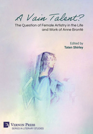 A Vain Talent? The Question of Female Artistry in the Life and Work of Anne Bront?