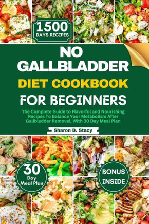 No Gallbladder Diet Cookbook for Beginners: The Complete Guide to Flavorful and Nourishing Recipes To Balance Your Metabolism After Gallbladder Remova No Gallbladder Diet Cookbook for Beginners: The Complete Guide to Flavorful and Nourishing Recipes To Balance Your Metabolism After Gallbladder Remova