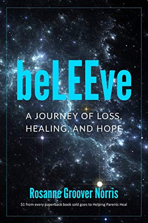 BeLEEve : A Journey of Loss, Healing and Hope