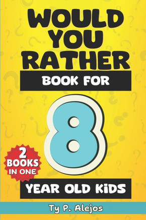 Would You Rather Book for 8 year old Kids: The Amazing Gift Book of Challenging questions, Hilarious situations, Silly scenarios, Crazy choices & Diff