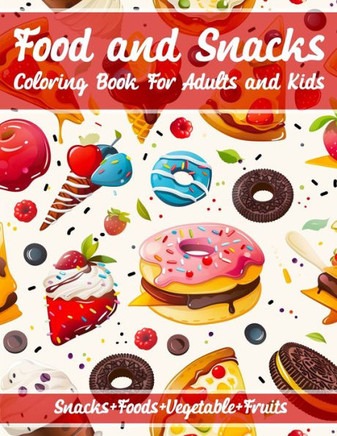 Food and Snacks Coloring Book For Adults and Kids: Coloring Pages for Stress Relief and Relaxation Bold & Easy Fun & Simple Designs for All Ages, Food