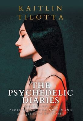 The Psychedelic Diaries: Confessions of a Professional Dominatrix and a Calling to My People