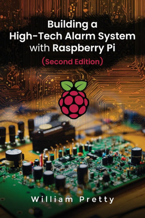 Building a High-Tech Alarm System with Raspberry Pi (Second Edition)