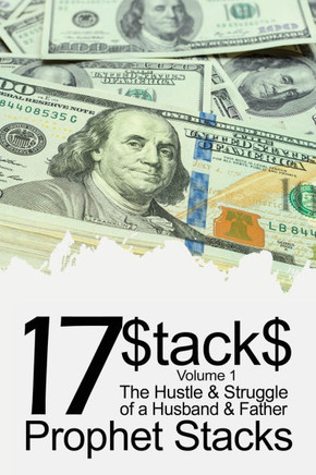 17$tack$: The Hustle & Struggle of a Husband & Father (Volume 1)