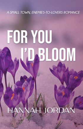 For You I'd Bloom: A Small Town, Enemies-to-Lovers Romance: A Small Town, Ene: A Small Town, E: A Small