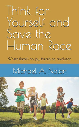 Think for Yourself and Save the Human Race: Where there's no joy, there's no revolution