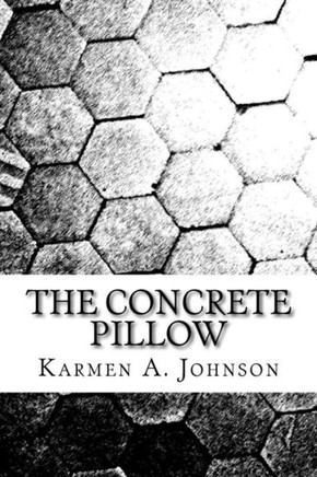 The Concrete Pillow: A Compilation Of Poems Behind Dense Walls