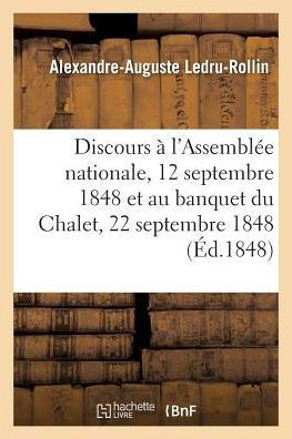 Discours ? l'Assembl?e Nationale, 12 Septembre 1848 Et Au Banquet Du Chalet, 22 Septembre 1848