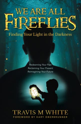 We Are All Fireflies : Finding Your Light In The Darkness - 9781647469658