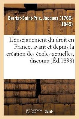 L'Enseignement Du Droit En France, Avant Et Depuis La Cr?ation Des ?coles Actuelles, Discours: Facult? de Droit de Paris, S?ance de Rentr?e, 5 Novembr