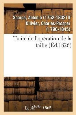 Trait? de l'Op?ration de la Taille: M?moires Anatomiques Et Chirurgicaux Sur Diff?rentes M?thodes Pour Pratiquer Cette Op?ration