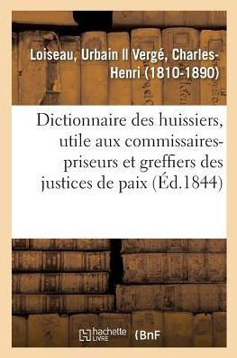 Dictionnaire Des Huissiers, Ouvrage ?galement Utile Aux Commissaires-Priseurs: Et Aux Greffiers Des Justices de Paix