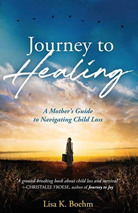 Journey To Healing: A Mother'S Guide To Navigating Child Loss - 9781640855045