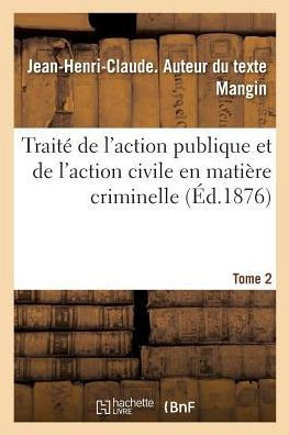 Trait? de l'Action Publique Et de l'Action Civile En Mati?re Criminelle. Tome 2