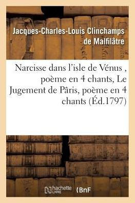 Narcisse Dans l'Isle de V?nus, Po?me En 4 Chants - Le Jugement de P?ris, Po?me En 4 Chants