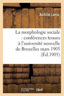La Morphologie Sociale Conf?rences Tenues ? l'Universit? Nouvelle de Bruxelles: Au Mois de Mars 1905