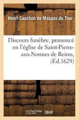 Discours Fun?bre, Prononc? En l'?glise de Saint-Pierre-Aux-Nonnes de Reims, Le XIE Jour: de May 1629, ? l'Enterrement Du Coeur de Feu Mgr Gifford, Arc