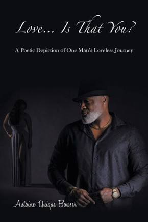 Love? Is That You?: A Poetic Depiction Of One Man?S Loveless Journey
