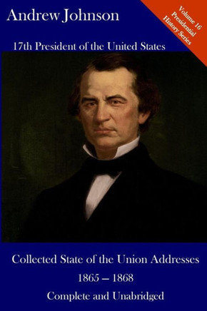 Andrew Johnson: Collected State Of The Union Addresses 1865 - 1868: Volume 16 Of The Del Lume Executive History Series