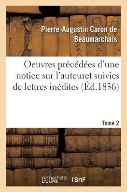 Oeuvres Pr?c?d?es d'Une Notice Sur l'Auteur, Et Suivies de Lettres In?dites. Tome 2